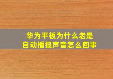 华为平板为什么老是自动播报声音怎么回事