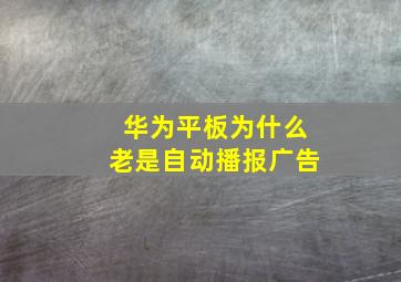 华为平板为什么老是自动播报广告