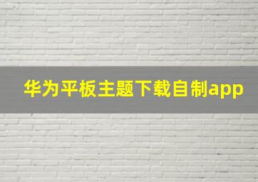 华为平板主题下载自制app