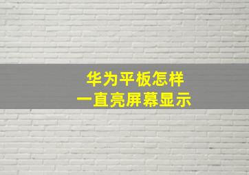 华为平板怎样一直亮屏幕显示