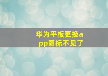 华为平板更换app图标不见了