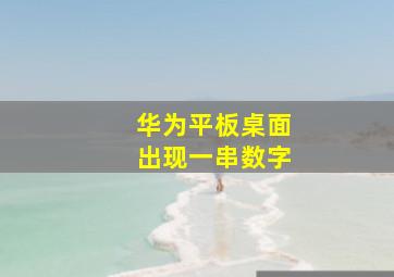 华为平板桌面出现一串数字