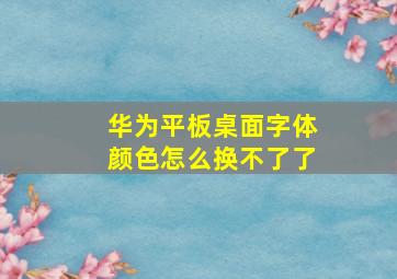 华为平板桌面字体颜色怎么换不了了