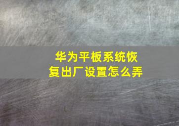 华为平板系统恢复出厂设置怎么弄