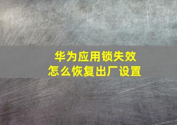 华为应用锁失效怎么恢复出厂设置