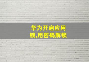 华为开启应用锁,用密码解锁