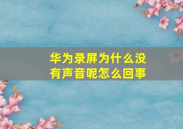 华为录屏为什么没有声音呢怎么回事