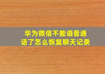 华为微信不能语音通话了怎么恢复聊天记录