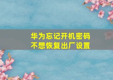 华为忘记开机密码不想恢复出厂设置