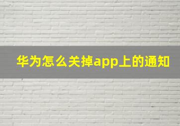 华为怎么关掉app上的通知