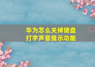 华为怎么关掉键盘打字声音提示功能