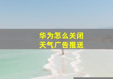 华为怎么关闭天气广告推送