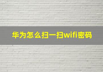 华为怎么扫一扫wifi密码