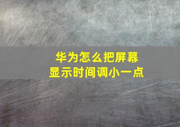 华为怎么把屏幕显示时间调小一点