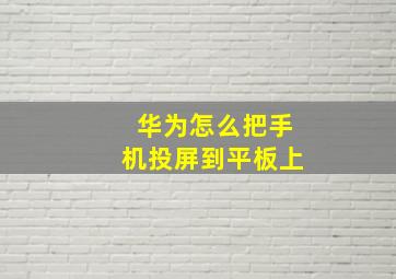 华为怎么把手机投屏到平板上