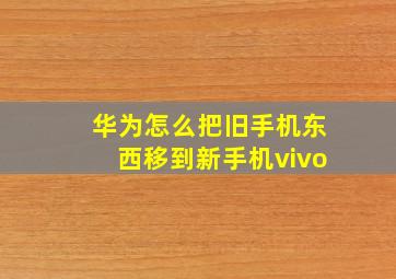 华为怎么把旧手机东西移到新手机vivo