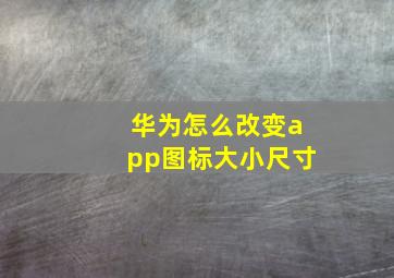 华为怎么改变app图标大小尺寸