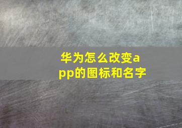 华为怎么改变app的图标和名字