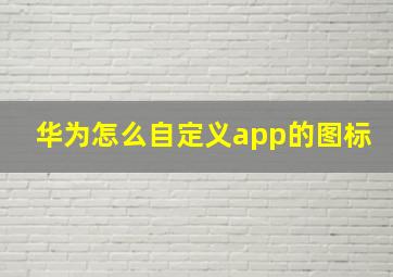 华为怎么自定义app的图标