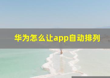 华为怎么让app自动排列