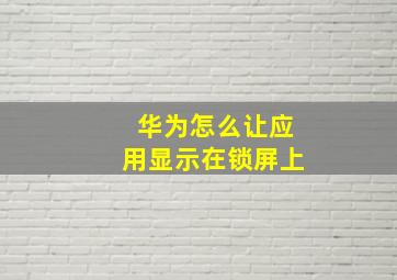 华为怎么让应用显示在锁屏上