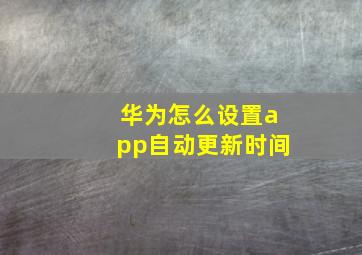 华为怎么设置app自动更新时间