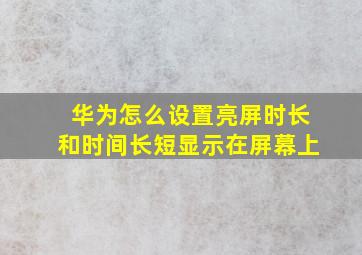 华为怎么设置亮屏时长和时间长短显示在屏幕上