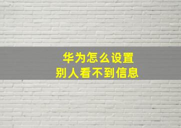 华为怎么设置别人看不到信息