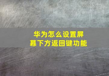 华为怎么设置屏幕下方返回键功能