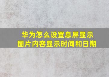 华为怎么设置息屏显示图片内容显示时间和日期