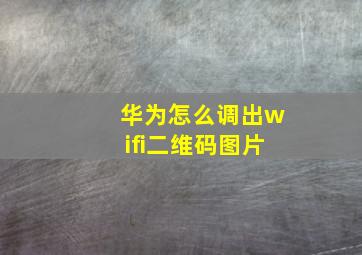 华为怎么调出wifi二维码图片