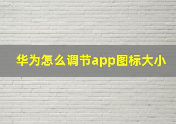 华为怎么调节app图标大小