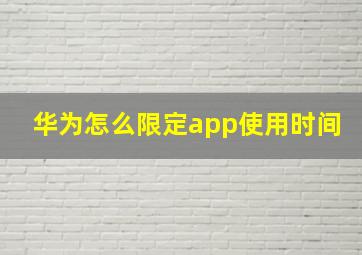 华为怎么限定app使用时间