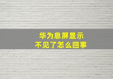 华为息屏显示不见了怎么回事