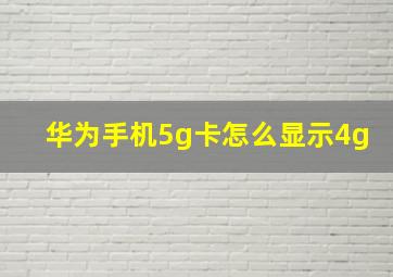 华为手机5g卡怎么显示4g