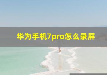 华为手机7pro怎么录屏