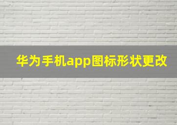 华为手机app图标形状更改