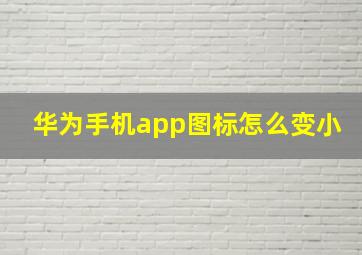 华为手机app图标怎么变小