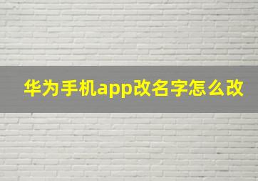 华为手机app改名字怎么改