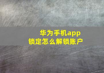 华为手机app锁定怎么解锁账户