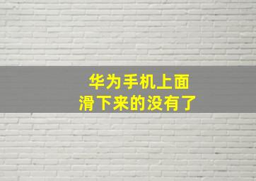 华为手机上面滑下来的没有了