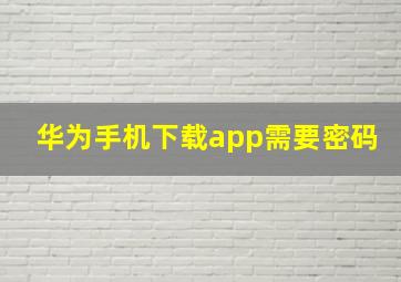 华为手机下载app需要密码