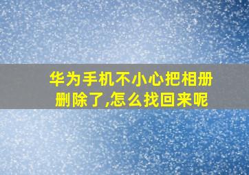 华为手机不小心把相册删除了,怎么找回来呢