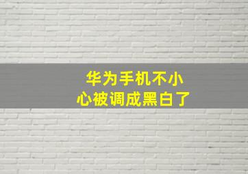 华为手机不小心被调成黑白了