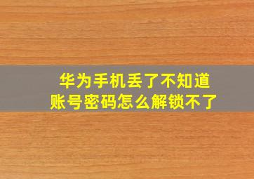 华为手机丢了不知道账号密码怎么解锁不了