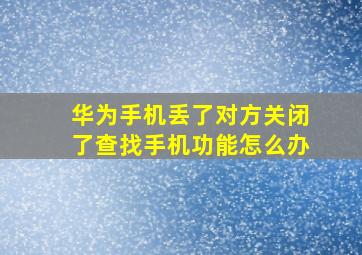 华为手机丢了对方关闭了查找手机功能怎么办