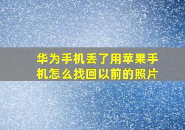 华为手机丢了用苹果手机怎么找回以前的照片