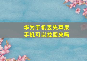 华为手机丢失苹果手机可以找回来吗