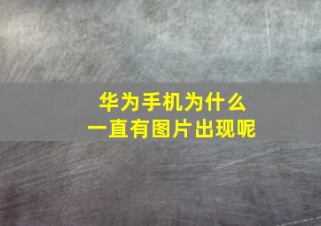 华为手机为什么一直有图片出现呢