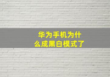 华为手机为什么成黑白模式了